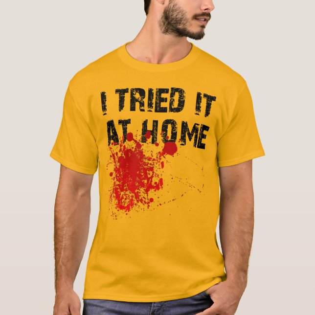 I Tried It At Home Funny T-Shirt (Front)