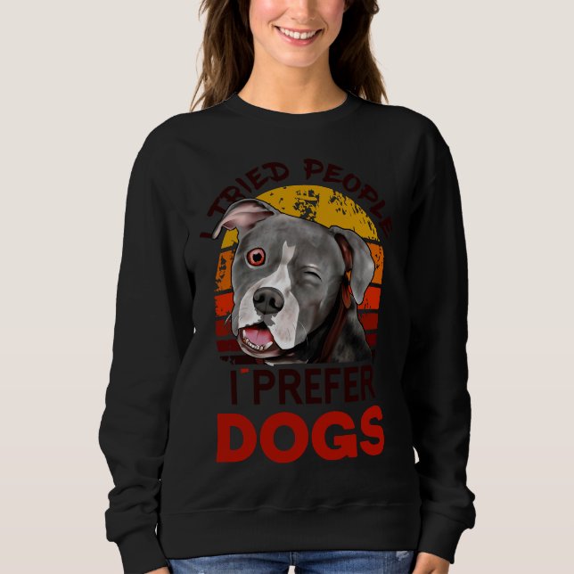 I Tried People I Prefer Dogs Dogs Pitbull Lover Wh Sweatshirt (Front)