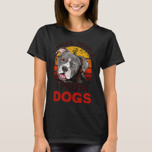 I Tried People I Prefer Dogs Dogs Pitbull Lover Wh T-Shirt
