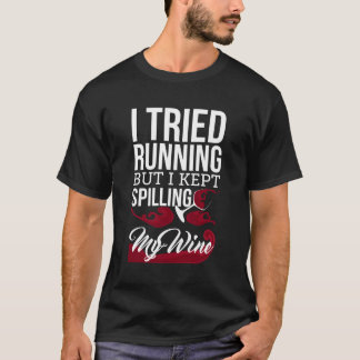 I Tried Running But I Kept Spilling My Wine Funny T-Shirt