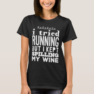 I Tried Running But I Kept Spilling My Wine Wine T-Shirt