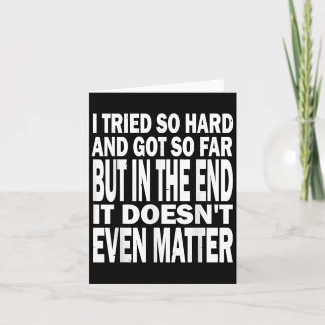 I Tried So Hard, Got So Far But In The End It Does Card (Front)