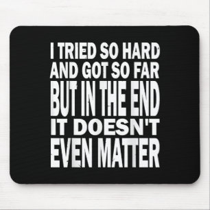 I Tried So Hard, Got So Far But In The End It Does Mouse Pad