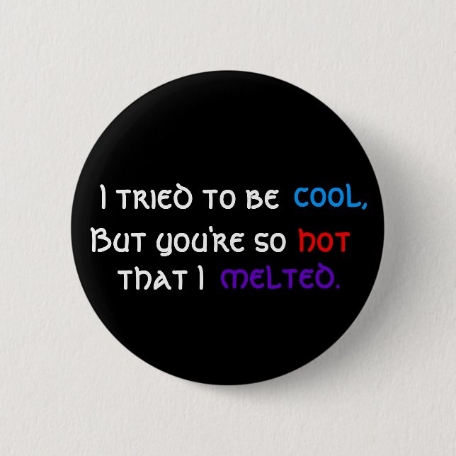 I tried to be , cool,, But you're so, hot, that... 6 Cm Round Badge (Front)