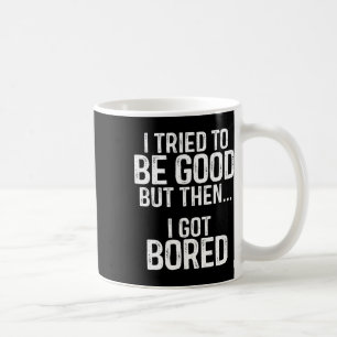 I Tried To Be Good But Then I Got Bored Coffee Mug