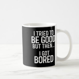 I Tried To Be Good But Then I Got Bored  Coffee Mug