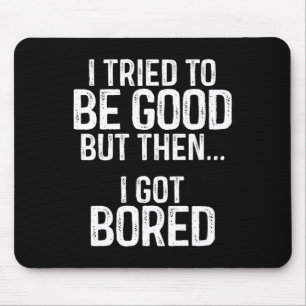 I Tried To Be Good But Then I Got Bored Mouse Pad