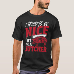 I Tried To Be Nice But I'm A Butcher  Slaughter Me T-Shirt