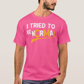 I Tried To Be Normal T-Shirt