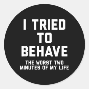 I Tried To Behave Funny Sarcastic Humour Quote Classic Round Sticker