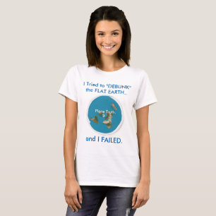 I Tried to "DEBUNK" the FLAT EARTH.. and I FAILED. T-Shirt