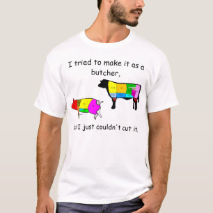 I tried to make it as a butcher, T-Shirt