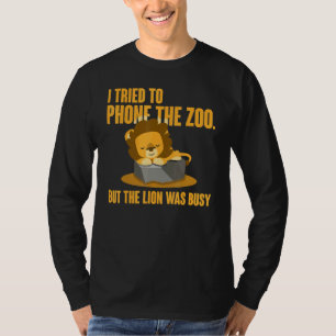 I tried to phone the zoo But the lion was busy Tou T-Shirt