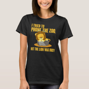 I tried to phone the zoo But the lion was busy Tou T-Shirt