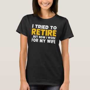 I Tried To Retire But Now I Work For My Wife 1 T-Shirt
