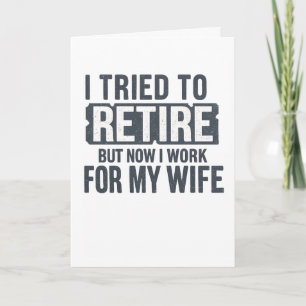 I Tried To Retire But Now I Work For My Wife Card