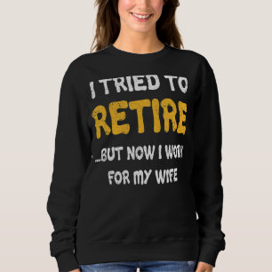 I Tried To Retire But Now I Work For My Wife Retro Sweatshirt