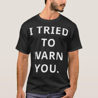 I Tried To Warn You Funny saying Design  T-Shirt