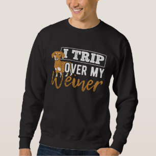 I trip over my weiner  dachshund puppy  barking sweatshirt