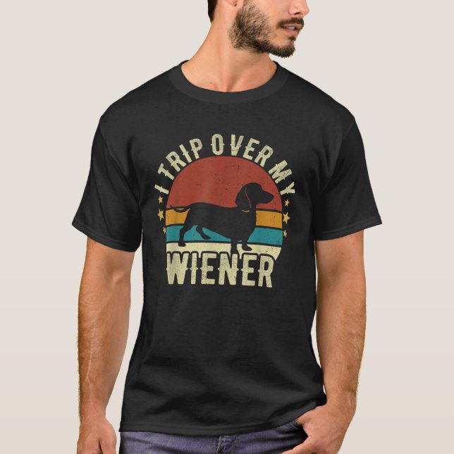 I Trip Over My Wiener Dachshund Dog Lover Best Fri T-Shirt (Front)