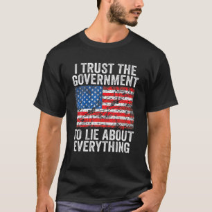 I Trust The Government To Lie About Everything T-Shirt