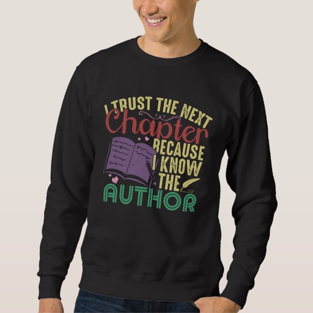 I Trust The Next Chapter Because I Know The Author Sweatshirt (Front)