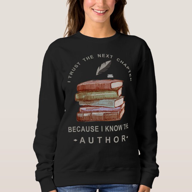 I Trust The Next Chapter Because I Know The Writer Sweatshirt (Front)