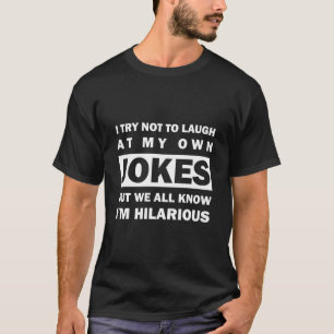 I Try Not To Laugh At My Own Jokes Funny T-Shirt