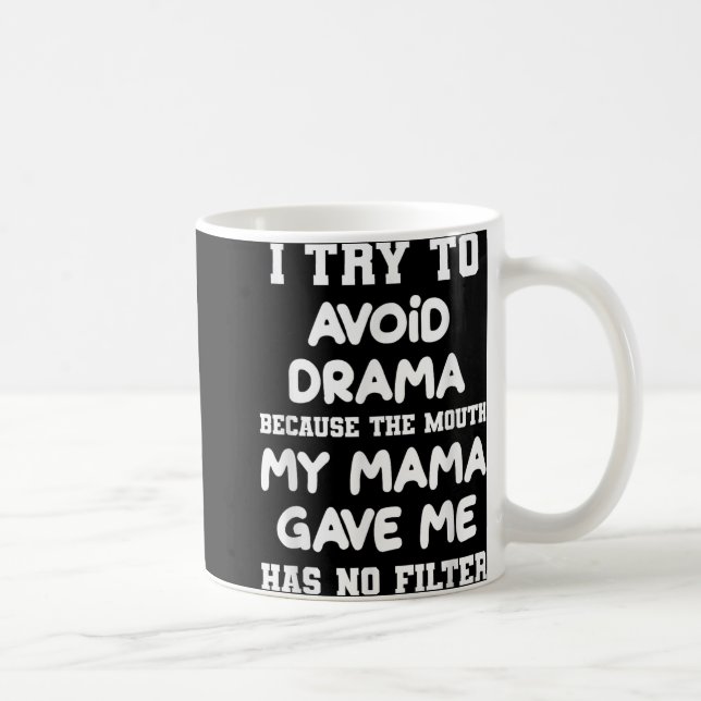 I Try To Avoid Drama Because The Mouth My Mama Gav Coffee Mug (Right)