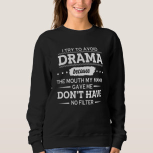 I Try To Avoid Drama Because The Mouth My Mama Gav Sweatshirt