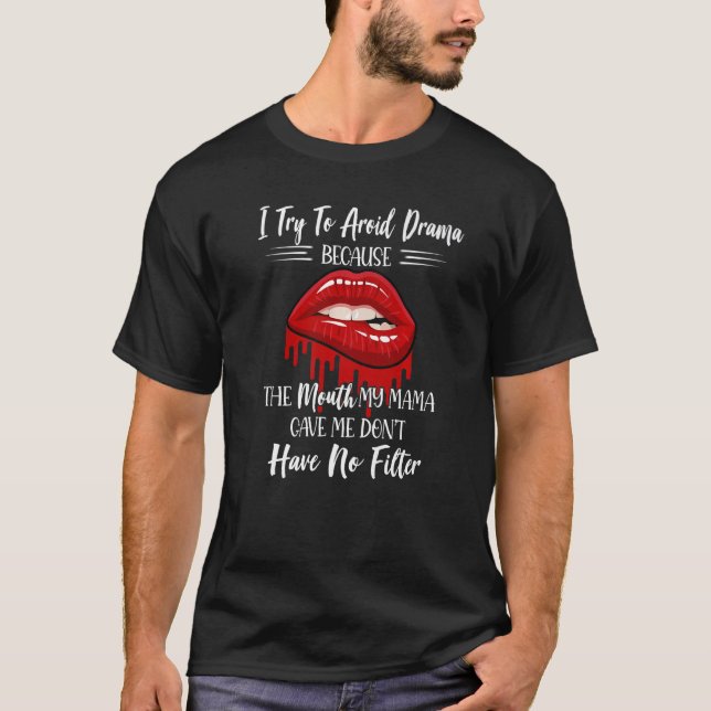 I Try To Avoid Drama Because The Mouth My Mama Gav T-Shirt (Front)
