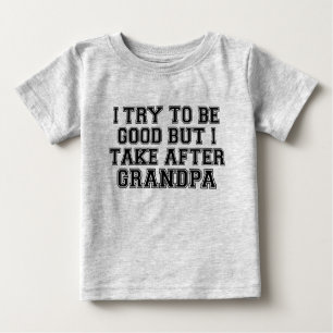 I Try to be Good but I Take After Grandpa Baby T-Shirt