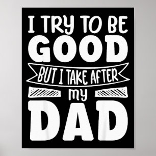 I Try To Be Good But I Take After My Dad Funny Dau Poster