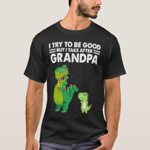 I Try to Be Good But I Take After My Grandpa Dinos T-Shirt