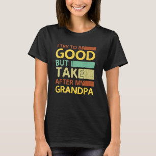 I Try to be Good but i Take After my Grandpa Toddl T-Shirt