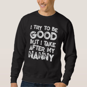 I Try To Be Good But I Take After My NANNY  Women  Sweatshirt