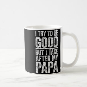 I Try To Be Good But I Take After My Papa Shirt Fu Coffee Mug