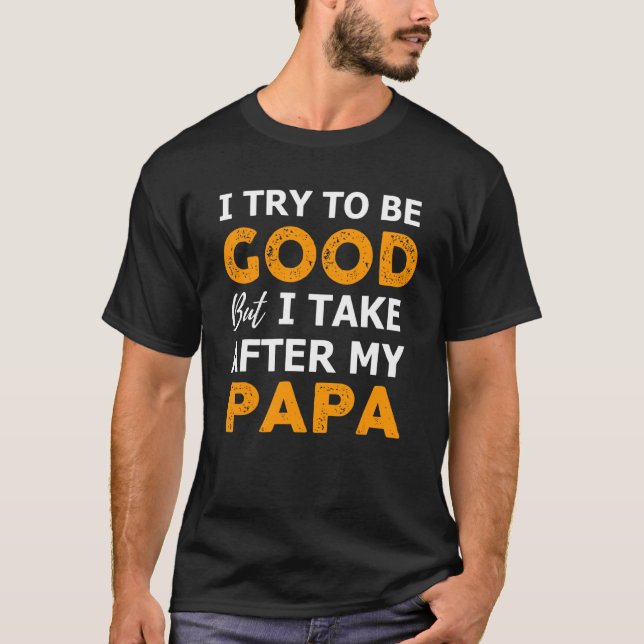 I Try To Be Good But I Take After My Papa Toddler  T-Shirt (Front)