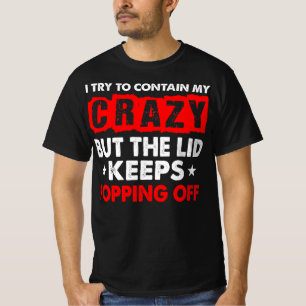 I TRY TO CONTAIN CRAZY LID POPPING OFF T-Shirt