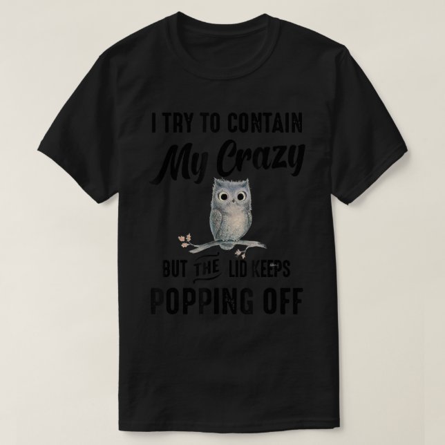 I Try To Contain My Crazy But The Lid Keeps Poppin T-Shirt (Design Front)