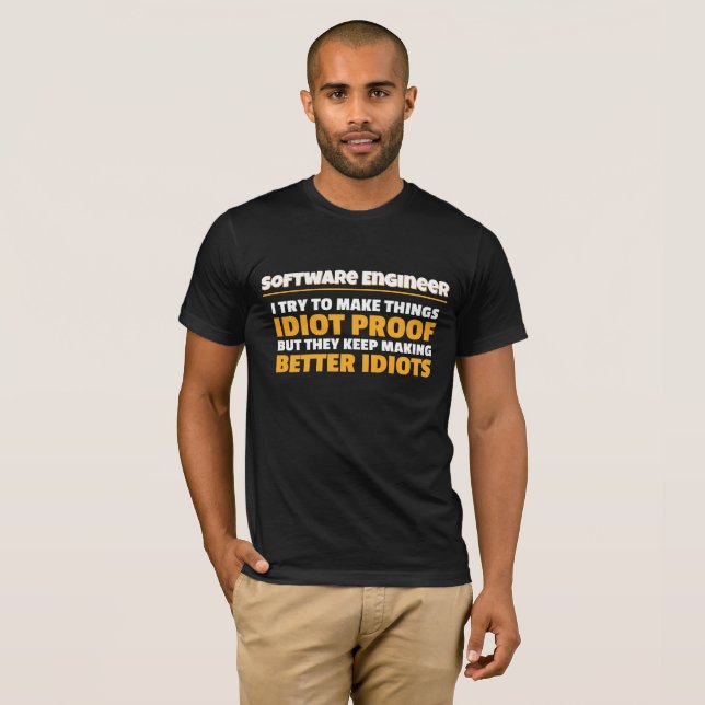 I Try To Make Things Idiot Proof Software Engineer T-Shirt (Front Full)