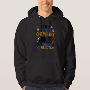 I Try To Tell Chemistry Jokes But There Is No Reac Hoodie