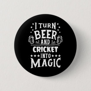 I Turn Beer And Cricket Into Magic Funny Cricket P 6 Cm Round Badge