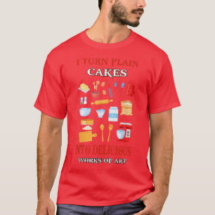 I Turn Cakes Into Art Baking Funny Sarcastic Humou T-Shirt