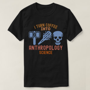 I Turn Coffee into Anthropology Science T-Shirt