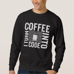 I Turn Coffee Into Code Computer Code Developer an Sweatshirt
