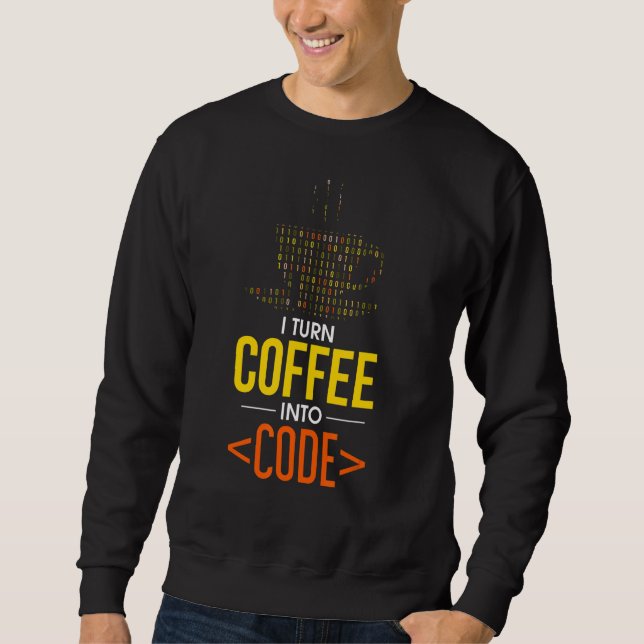I Turn Coffee Into Code Computer Geek Coder Progra Sweatshirt (Front)