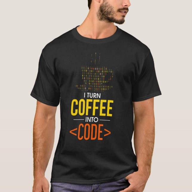 I Turn Coffee Into Code Computer Geek Coder Progra T-Shirt (Front)
