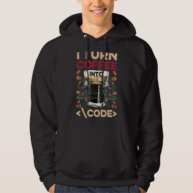 I Turn Coffee Into Code Fun Web Developers Coding Hoodie (Front)