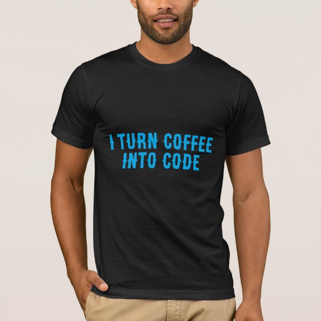 I Turn Coffee Into Code T-Shirt (Front)